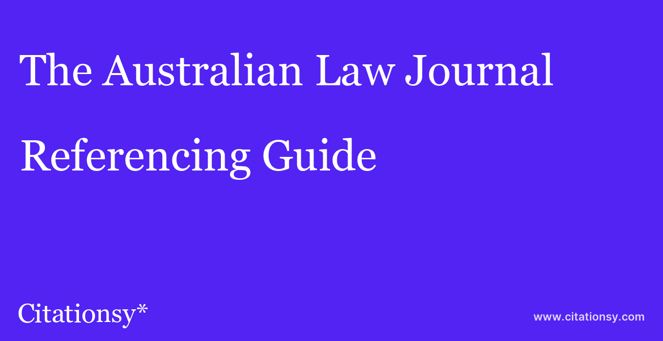 cite The Australian Law Journal  — Referencing Guide